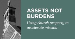 Assets not Burdens: using church property to accelerate mission  